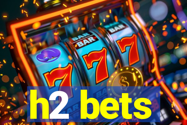h2 bets